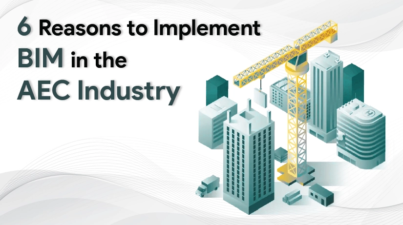 Reasons to Implement BIM in the AEC Industry