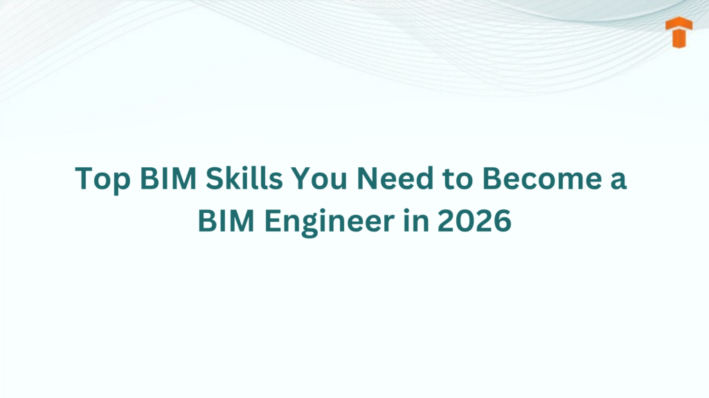 Top BIM Skills to Become a BIM Engineer in 2026